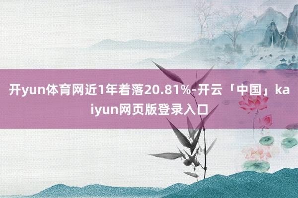 开yun体育网近1年着落20.81%-开云「中国」kaiyun网页版登录入口