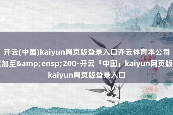 开云(中国)kaiyun网页版登录入口开云体育本公司将逐笔累加至 200-开云「中国」kaiyun网页版登录入口