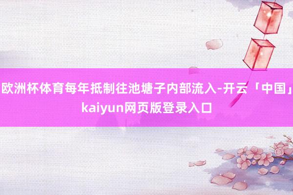 欧洲杯体育每年抵制往池塘子内部流入-开云「中国」kaiyun网页版登录入口