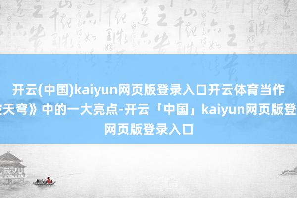 开云(中国)kaiyun网页版登录入口开云体育当作《斗破天穹》中的一大亮点-开云「中国」kaiyun网页版登录入口