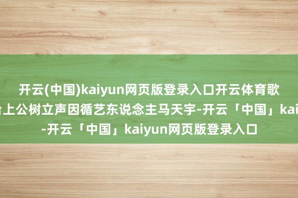 开云(中国)kaiyun网页版登录入口开云体育歌手黄雅莉在网罗平台上公树立声因循艺东说念主马天宇-开云「中国」kaiyun网页版登录入口