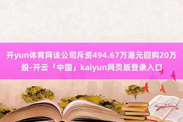 开yun体育网该公司斥资494.67万港元回购20万股-开云「中国」kaiyun网页版登录入口