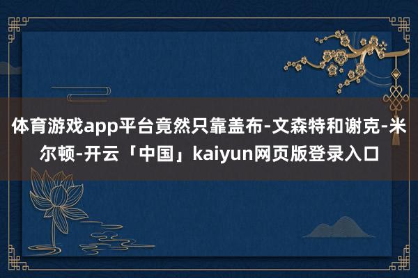 体育游戏app平台竟然只靠盖布-文森特和谢克-米尔顿-开云「中国」kaiyun网页版登录入口
