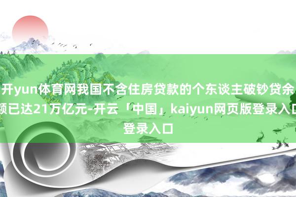 开yun体育网我国不含住房贷款的个东谈主破钞贷余额已达21万亿元-开云「中国」kaiyun网页版登录入口