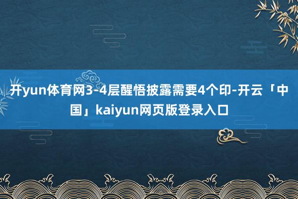 开yun体育网3-4层醒悟披露需要4个印-开云「中国」kaiyun网页版登录入口